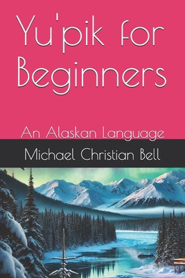 Yu'pik for Beginners: An Alaskan Language B0DN1FX7YX Book Cover