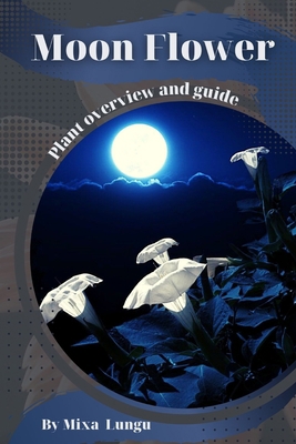 Moon Flower: Plant overview and guide B0C62XS8VT Book Cover