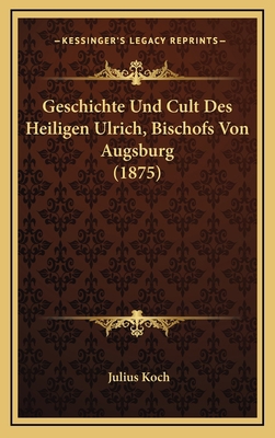 Geschichte Und Cult Des Heiligen Ulrich, Bischo... [German] 1169108431 Book Cover