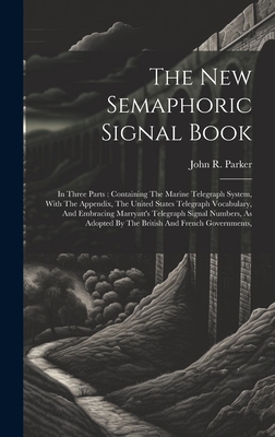 The New Semaphoric Signal Book: In Three Parts:... 1020423269 Book Cover