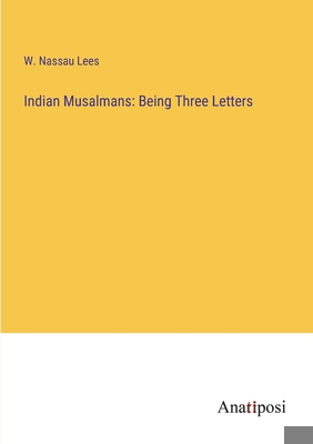 Indian Musalmans: Being Three Letters 3382100665 Book Cover