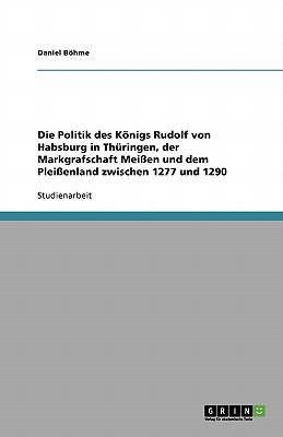 Die Politik des Königs Rudolf von Habsburg in T... [German] 363877547X Book Cover