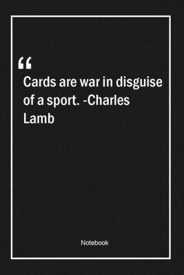 Cards are war, in disguise of a sport. -Charles Lamb: Lined Gift Notebook With Unique Touch | Journal | Lined Premium 120 Pages |war Quotes|