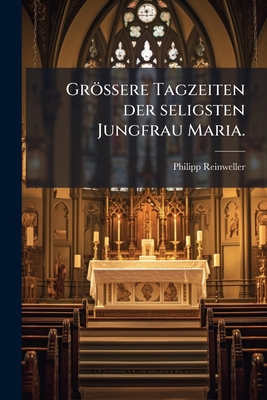 GröÃere Tagzeiten der seligsten Jungfrau ... [German] 1024549283 Book Cover