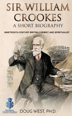 Sir William Crookes: A Short Biography: Ninetee... 1794082875 Book Cover