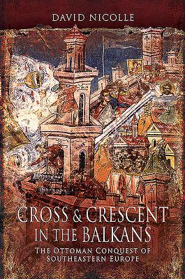 Cross & Crescent in the Balkans: The Ottoman Co... 1526766736 Book Cover