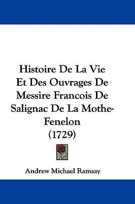 Histoire de La Vie Et Des Ouvrages de Messire F... [French] 1104811405 Book Cover