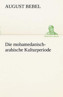 Die Mohamedanisch-Arabische Kulturperiode [German] 3842414404 Book Cover