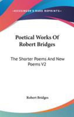 Poetical Works Of Robert Bridges: The Shorter P... 054809604X Book Cover