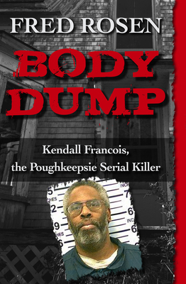 Body Dump: Kendall Francois, the Poughkeepsie S... 1504023005 Book Cover