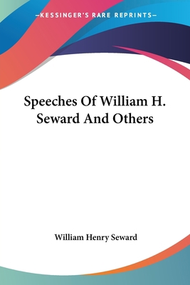 Speeches Of William H. Seward And Others 1430468610 Book Cover