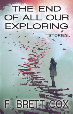 The End of All Our Exploring: Stories 1933846712 Book Cover