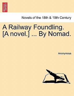 A Railway Foundling. [A Novel.] ... by Nomad. V... 1240900856 Book Cover