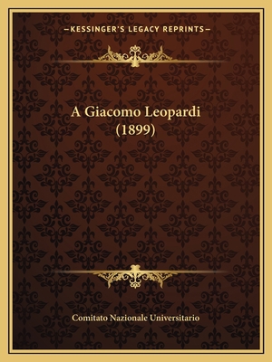 A Giacomo Leopardi (1899) [Italian] 1168032342 Book Cover