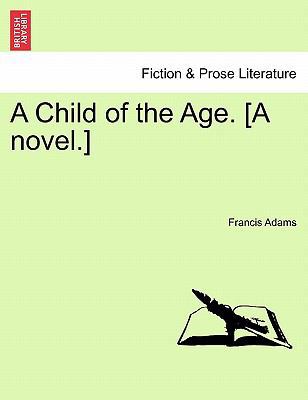 A Child of the Age. [A Novel.] 1241189080 Book Cover