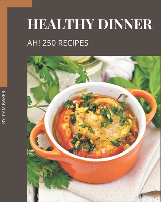 Ah! 250 Healthy Dinner Recipes: Happiness is Wh... B08GFZKP9T Book Cover