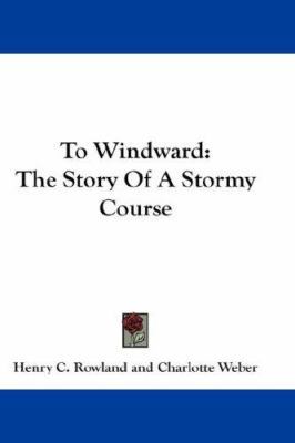 To Windward: The Story Of A Stormy Course 1432662686 Book Cover