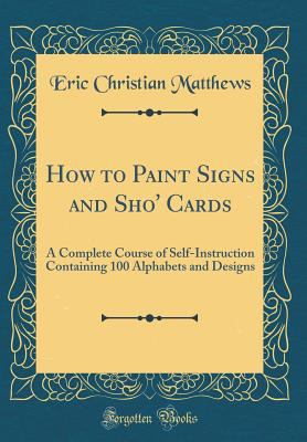 How to Paint Signs and Sho' Cards: A Complete C... 1528250532 Book Cover