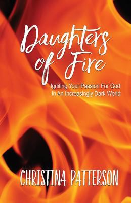 Daughters of Fire: Igniting Your Passion For Go... 1537158260 Book Cover