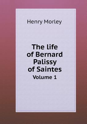 The life of Bernard Palissy of Saintes Volume 1 5518742304 Book Cover