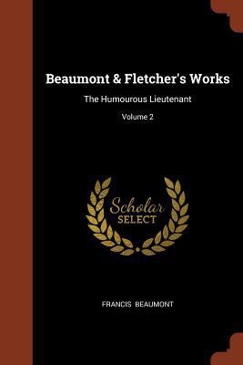 Beaumont & Fletcher's Works: The Humourous Lieu... 1374908037 Book Cover