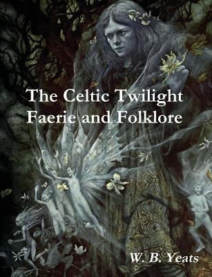 The Celtic Twilight: Faerie and Folklore 8087830121 Book Cover