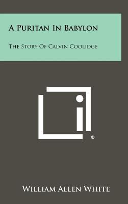 A Puritan In Babylon: The Story Of Calvin Coolidge 1258400065 Book Cover