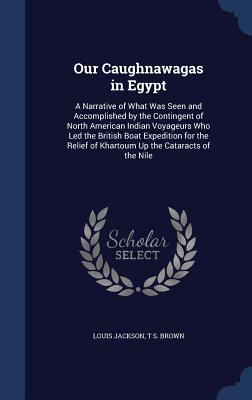 Our Caughnawagas in Egypt: A Narrative of What ... 1340180308 Book Cover