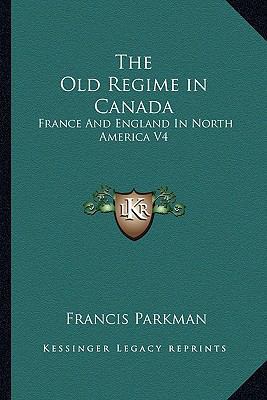 The Old Regime in Canada: France And England In... 1162948817 Book Cover