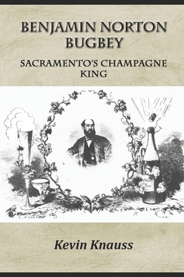 Benjamin Norton Bugbey: Sacramento's Champagne ... 0997818867 Book Cover