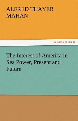 The Interest of America in Sea Power, Present a... 3842479271 Book Cover