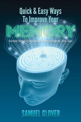Quick & Easy Ways To Improve Your Memory: Simpl... 1468021893 Book Cover