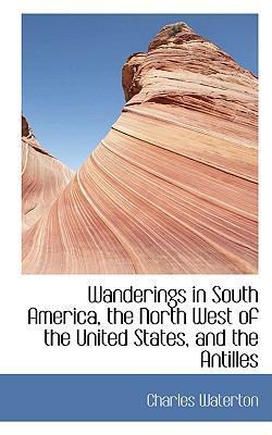 Wanderings in South America, the North West of ... 0554435489 Book Cover