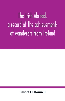 The Irish abroad, a record of the achievements ... 9354017452 Book Cover
