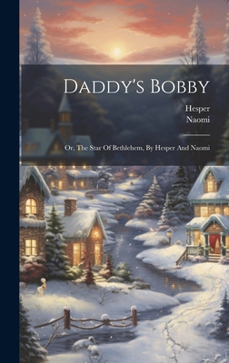 Daddy's Bobby: Or, The Star Of Bethlehem, By He... 1019555211 Book Cover