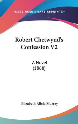 Robert Chetwynd's Confession V2: A Novel (1868) 1104446634 Book Cover