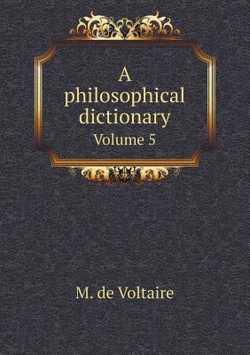 A philosophical dictionary Volume 5 5518889062 Book Cover