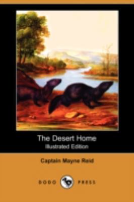The Desert Home (Illustrated Edition) (Dodo Press) 1406545201 Book Cover