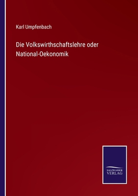 Die Volkswirthschaftslehre oder National-Oekonomik [German] 3752518928 Book Cover