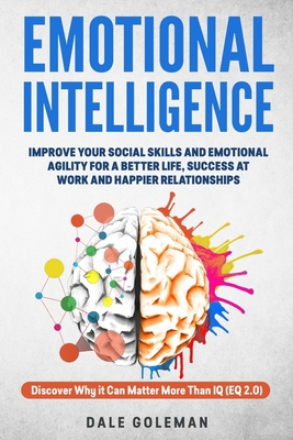 Paperback Emotional Intelligence: Improve Your Emotional Agility and Social Skills for a Better Life, Success at Work and Happier Relationships. Discover Why EQ Can Matter More Than IQ (EQ 2.0) Book