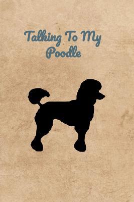 Talking To My Poodle 1073866874 Book Cover