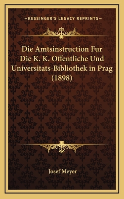 Die Amtsinstruction Fur Die K. K. Offentliche U... [German] 1168768454 Book Cover