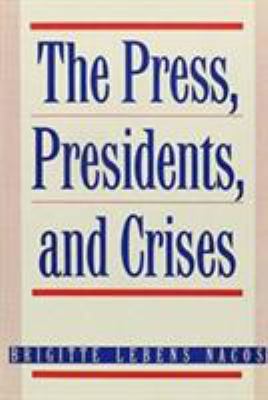 The Press, Presidents, and Crises 0231070640 Book Cover