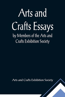 Arts and Crafts Essays; by Members of the Arts ... 9355891067 Book Cover