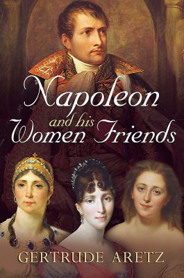 Napoleon and His Women Friends 1781551774 Book Cover