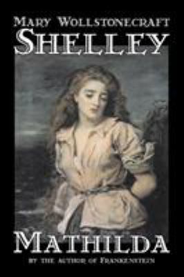 Mathilda by Mary Wollstonecraft Shelley, Fictio... 1598188283 Book Cover