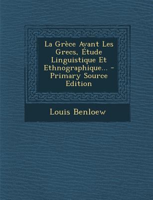 La Gr?ce Avant Les Grecs, ?tude Linguistique Et... [French] 1294491458 Book Cover