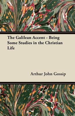 The Galilean Accent - Being Some Studies in the... 144744275X Book Cover