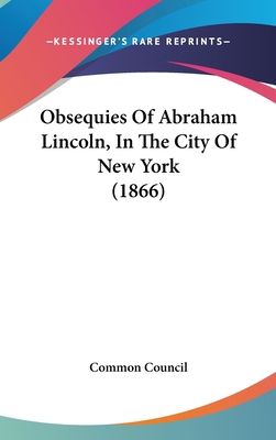 Obsequies Of Abraham Lincoln, In The City Of Ne... 1120810965 Book Cover