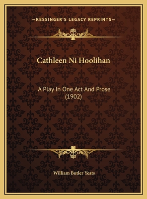 Cathleen Ni Hoolihan: A Play In One Act And Pro... 1169515932 Book Cover